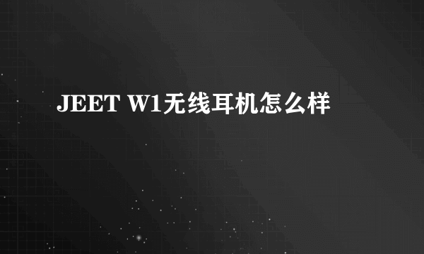 JEET W1无线耳机怎么样