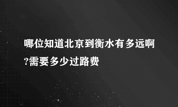 哪位知道北京到衡水有多远啊?需要多少过路费