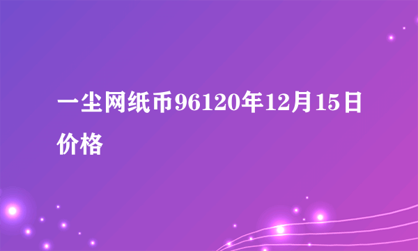 一尘网纸币96120年12月15日价格