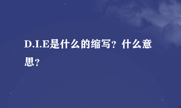 D.I.E是什么的缩写？什么意思？