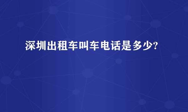 深圳出租车叫车电话是多少?