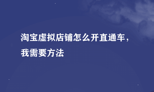 淘宝虚拟店铺怎么开直通车，我需要方法