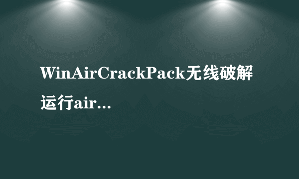 WinAirCrackPack无线破解 运行airodump后出现的问题？