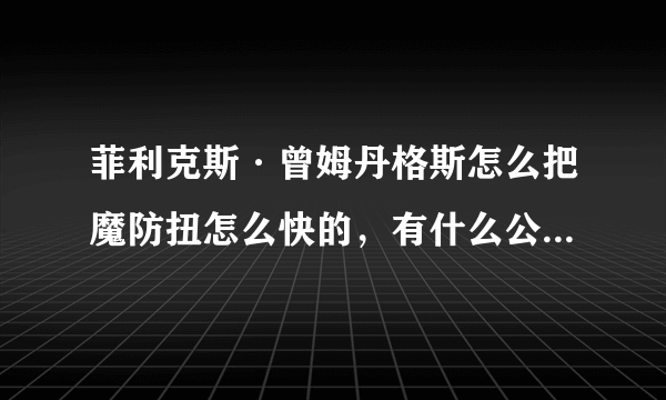 菲利克斯·曾姆丹格斯怎么把魔防扭怎么快的，有什么公式，求魔方高手给我公式，教我，谢谢