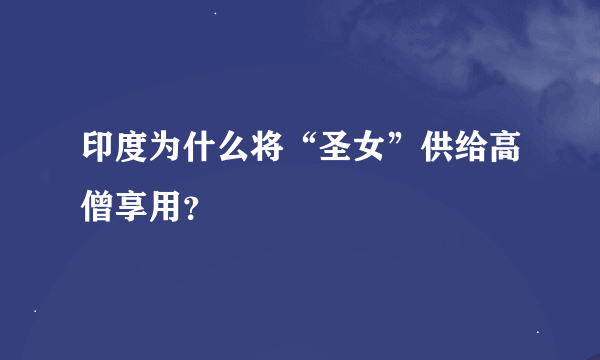 印度为什么将“圣女”供给高僧享用？