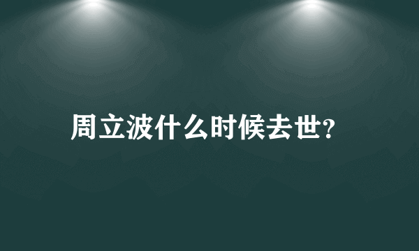 周立波什么时候去世？