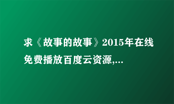 求《故事的故事》2015年在线免费播放百度云资源,萨尔玛·海耶克主演的