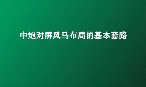 中炮对屏风马布局的基本套路