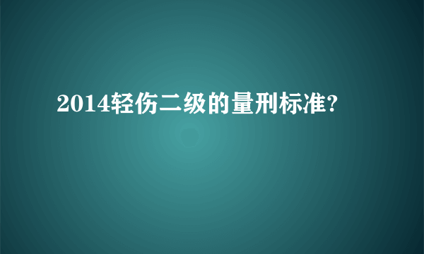 2014轻伤二级的量刑标准?