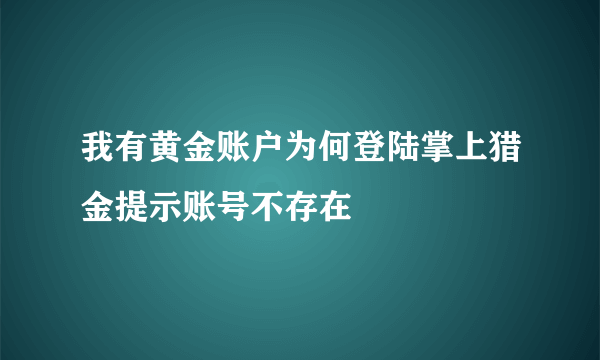 我有黄金账户为何登陆掌上猎金提示账号不存在