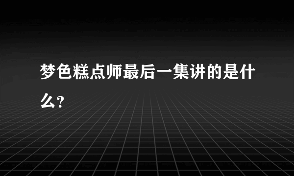 梦色糕点师最后一集讲的是什么？