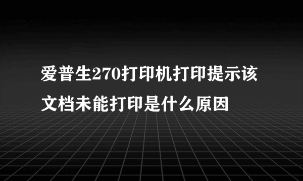 爱普生270打印机打印提示该文档未能打印是什么原因