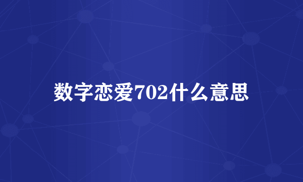 数字恋爱702什么意思