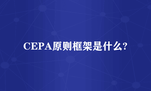 CEPA原则框架是什么?