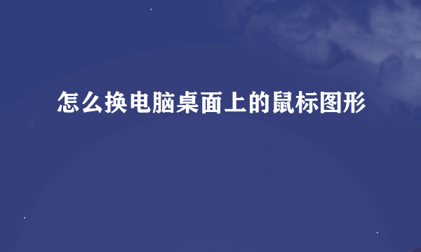 怎么换电脑桌面上的鼠标图形