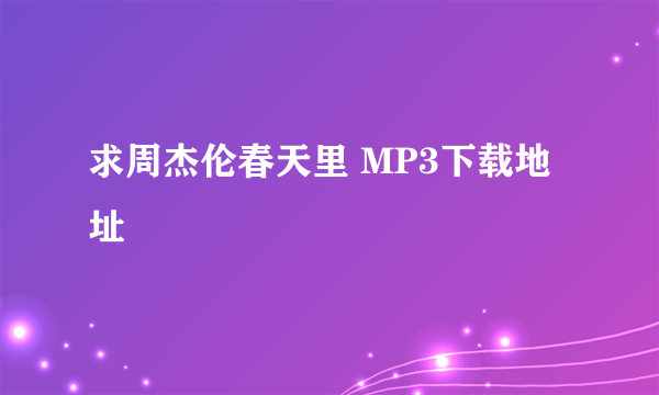 求周杰伦春天里 MP3下载地址