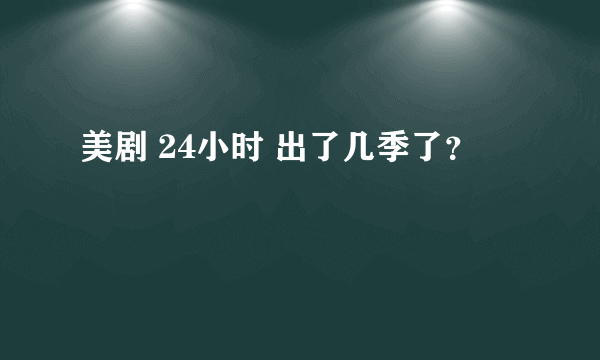 美剧 24小时 出了几季了？