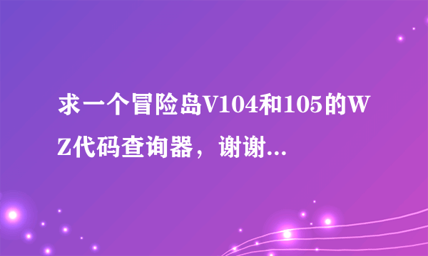 求一个冒险岛V104和105的WZ代码查询器，谢谢 QQ邮箱是445491366