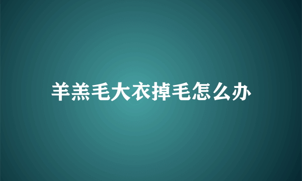 羊羔毛大衣掉毛怎么办