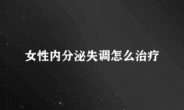 女性内分泌失调怎么治疗