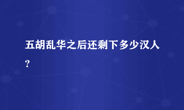 五胡乱华之后还剩下多少汉人？