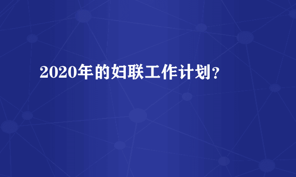 2020年的妇联工作计划？