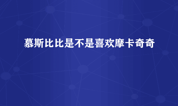 慕斯比比是不是喜欢摩卡奇奇