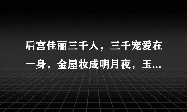 后宫佳丽三千人，三千宠爱在一身，金屋妆成明月夜，玉楼设宴醉王爷讲的什么意思