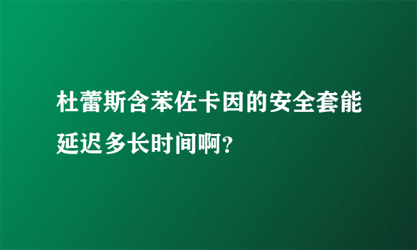 杜蕾斯含苯佐卡因的安全套能延迟多长时间啊？