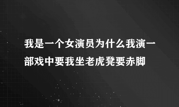 我是一个女演员为什么我演一部戏中要我坐老虎凳要赤脚