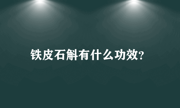 铁皮石斛有什么功效？