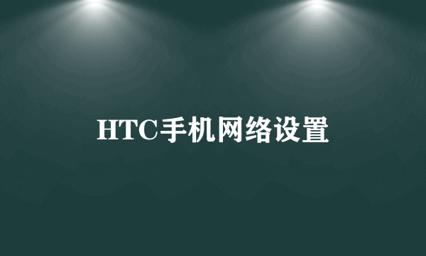 HTC手机网络设置