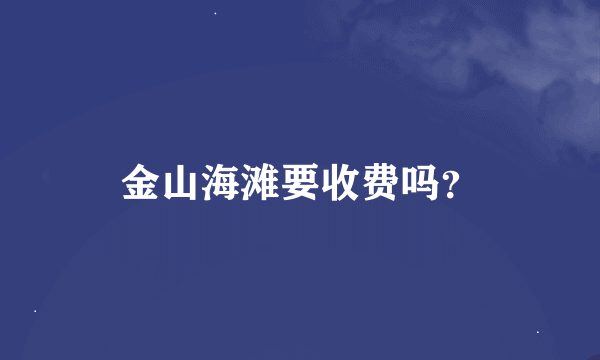 金山海滩要收费吗？