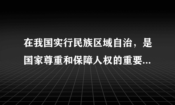 在我国实行民族区域自治，是国家尊重和保障人权的重要体现。下列说法错误的是①民族区域自治是我国的基本