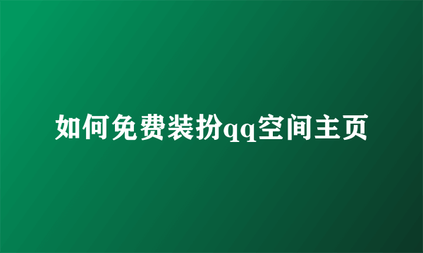 如何免费装扮qq空间主页