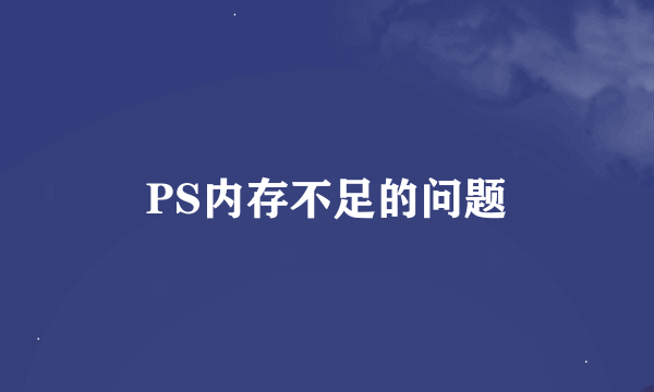 PS内存不足的问题