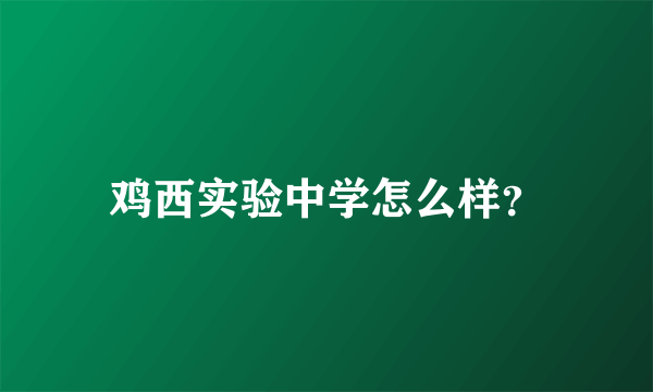 鸡西实验中学怎么样？