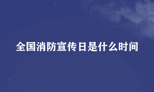 全国消防宣传日是什么时间