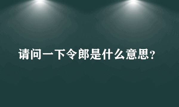 请问一下令郎是什么意思？