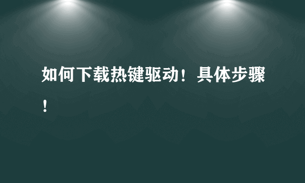 如何下载热键驱动！具体步骤！