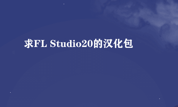 求FL Studio20的汉化包