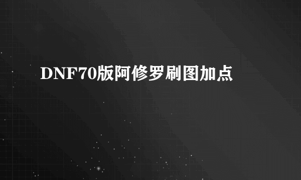 DNF70版阿修罗刷图加点