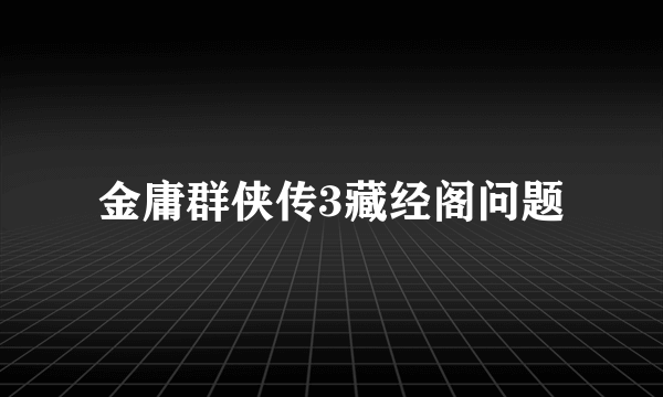 金庸群侠传3藏经阁问题