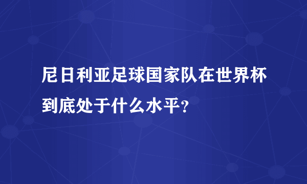 尼日利亚足球国家队在世界杯到底处于什么水平？