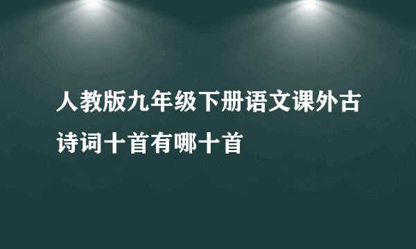 人教版九年级下册语文课外古诗词十首有哪十首