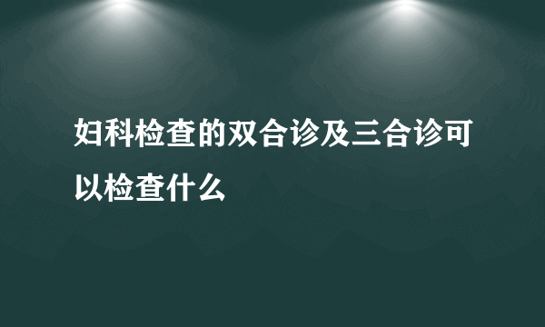 妇科检查的双合诊及三合诊可以检查什么