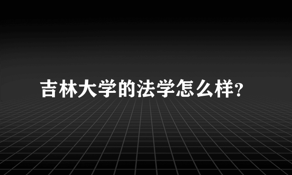 吉林大学的法学怎么样？