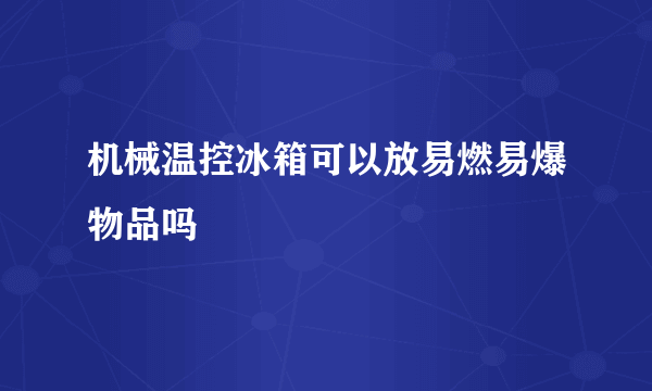 机械温控冰箱可以放易燃易爆物品吗