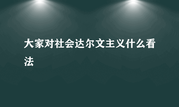 大家对社会达尔文主义什么看法