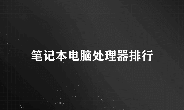 笔记本电脑处理器排行